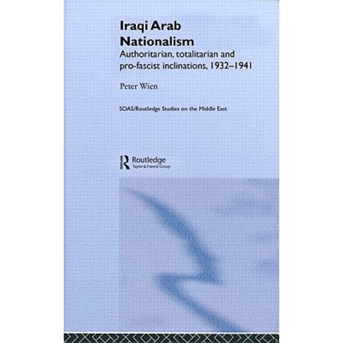 Iraqi Arab Nationalism: Authoritarian Totalitarian and Pro-Fascist Inclinations 1932-1941 Hardcover, Routledge