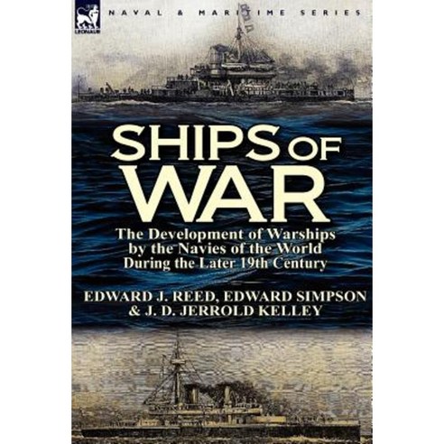 Ships of War: The Development of Warships by the Navies of the World During the Later 19th Century Hardcover, Leonaur Ltd