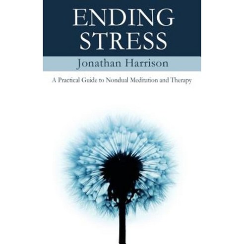 Ending Stress: A Practical Guide to Nondual Meditation Paperback, Createspace Independent Publishing Platform