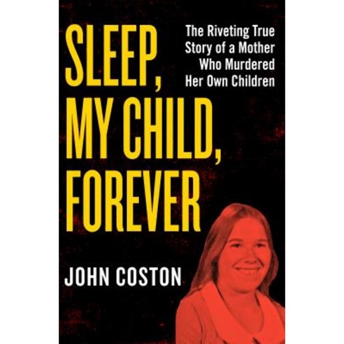 Sleep My Child Forever: The Riveting True Story of a Mother Who Murdered Her Own Children Paperback, Open Road Media