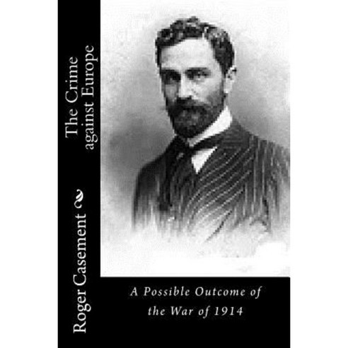 The Crime Against Europe: A Possible Outcome of the War of 1914 Paperback, Createspace Independent Publishing Platform
