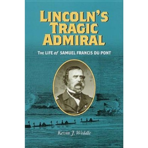 Lincoln''s Tragic Admiral: The Life of Samuel Francis Du Pont the Life of Samuel Francis Du Pont Hardcover, University of Virginia Press