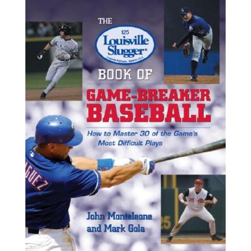 The Louisville Slugger Book of Game-Breaker Baseball: How to Master 30 ...