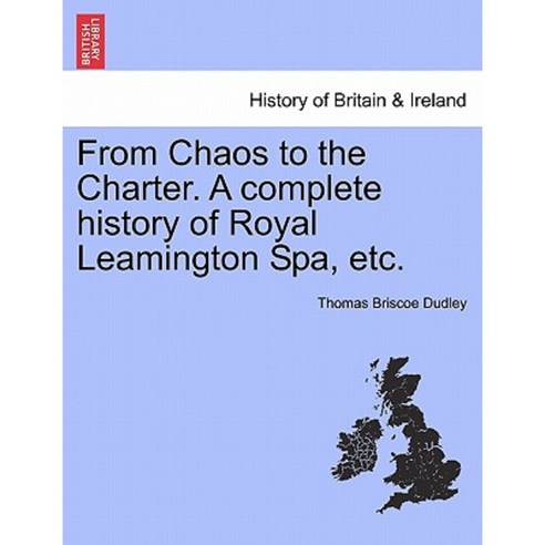 From Chaos to the Charter. a Complete History of Royal Leamington Spa Etc. Paperback, British Library, Historical Print Editions