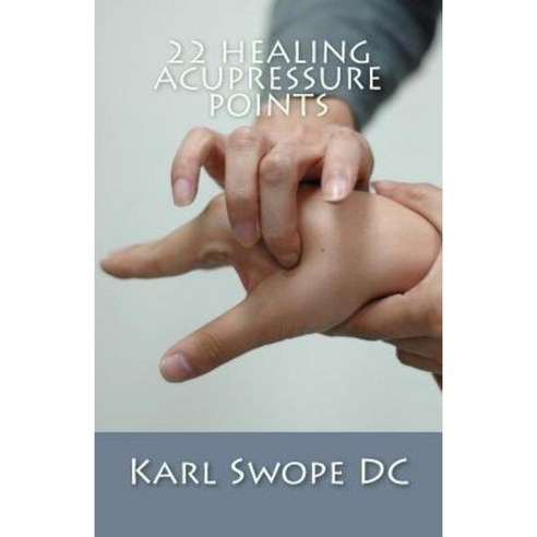 22 Healing Acupressure Points: Fast Easy Guide to Natural Healing Paperback, Createspace Independent Publishing Platform