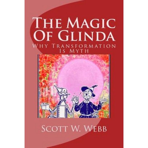 The Magic of Glinda: Why Transformation Is Myth Paperback, Createspace Independent Publishing Platform