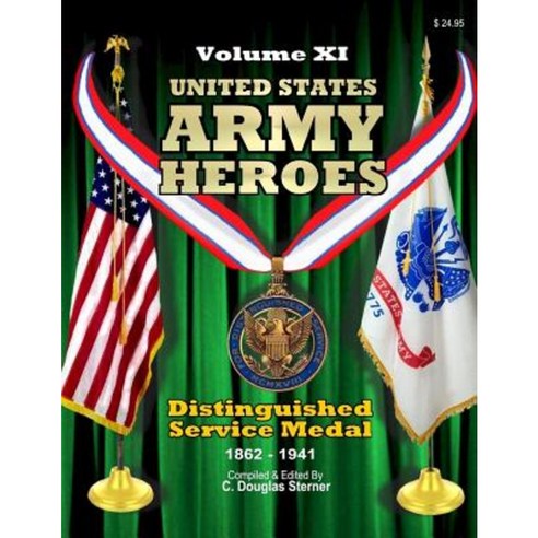 United States Army Heroes - Volume XI: Distinguished Service Medal (1862 - 1941) Paperback, Createspace Independent Publishing Platform