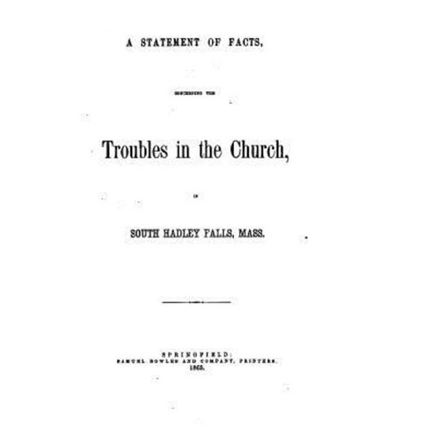A Statement of Facts Concerning the Troubles in the Church in South Hadley Falls Mass Paperback, Createspace Independent Publishing Platform