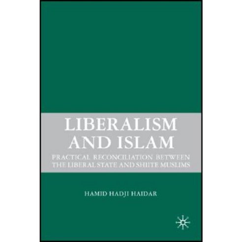 Liberalism and Islam: Practical Reconciliation Between the Liberal State and Shiite Muslims Hardcover, Palgrave MacMillan