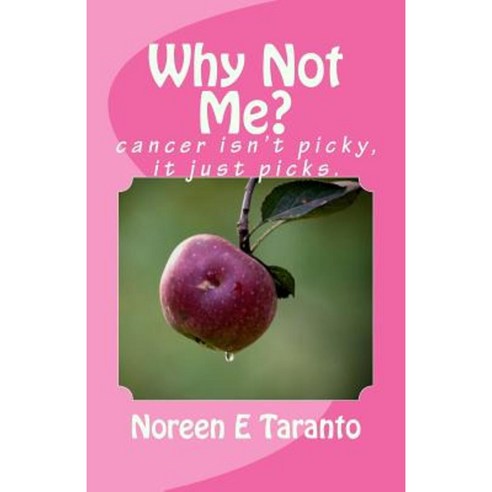 Why Not Me?: Cancer Isn''t Picky It Just Picks. Paperback, Createspace Independent Publishing Platform