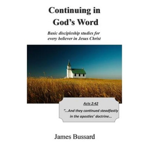 Continuing in God''s Word: Basic Discipleship Studies for Every Believer in Jesus Christ Paperback, Createspace Independent Publishing Platform