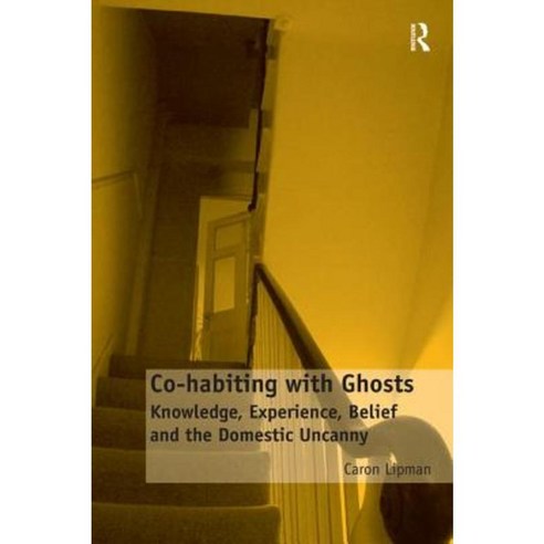 Co-Habiting with Ghosts: Knowledge Experience Belief and the Domestic Uncanny. by Caron Lipman Hardcover, Routledge