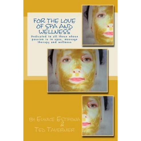 For the Love of Spa and Wellness: Dedicated to All Those Whose Passion Is in Spas Massage Therapy and Wellness Paperback, Createspace