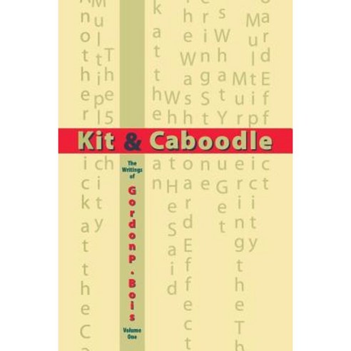 Kit & Caboodle: The Writings of Gordon P. Bois - Volume One Paperback, Createspace Independent Publishing Platform