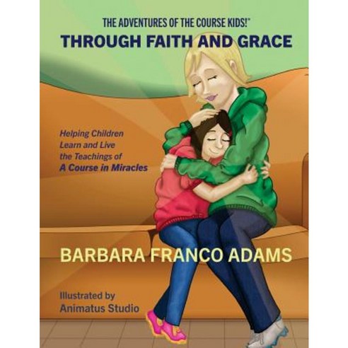 Through Faith and Grace: Helping Children Learn and Live the Teachings of a Course in Miracles Paperback, Of Course Publishing