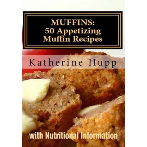 Muffins: 50 Appetizing Muffin Recipes with Nutritional Information Paperback, Createspace Independent Publishing Platform