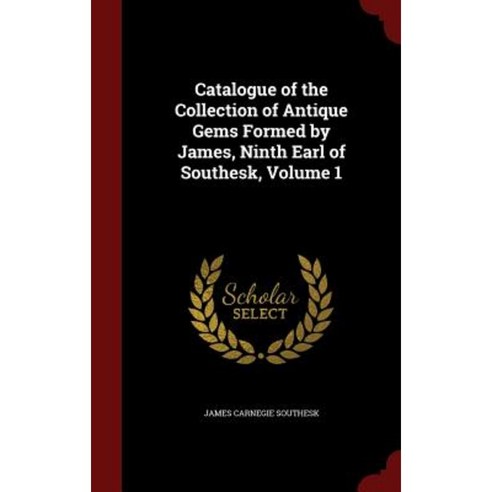 Catalogue of the Collection of Antique Gems Formed by James Ninth Earl of Southesk Volume 1 Hardcover, Andesite Press