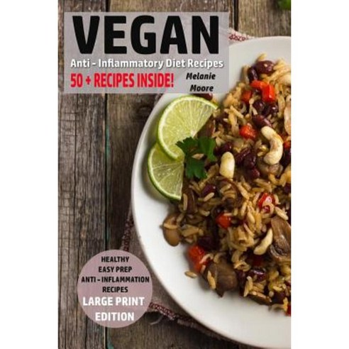 Vegan Anti - Inflammatory Diet Recipes: Healthy - Easy Prep - Anti - Inflammation Recipes Paperback, Createspace Independent Publishing Platform