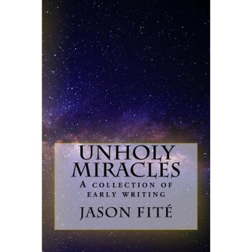 Unholy Miracles/The Thirteenth Rose: A Collection of Early Writing Paperback, Createspace Independent Publishing Platform