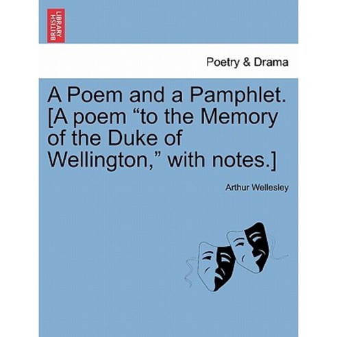 A Poem and a Pamphlet. [A Poem "To the Memory of the Duke of Wellington " with Notes.] Paperback, British Library, Historical Print Editions
