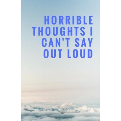 Horrible Thoughts I Can''t Say Out Loud Paperback, Createspace Independent Publishing Platform