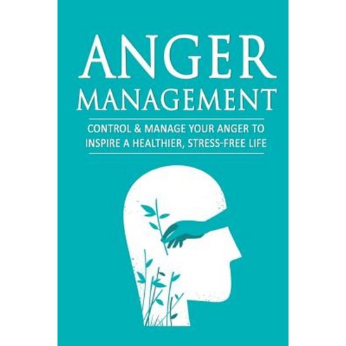 Anger Management: Control & Manage Your Anger to Inspire a Healthier Stress-Free Life Paperback, Createspace Independent Publishing Platform