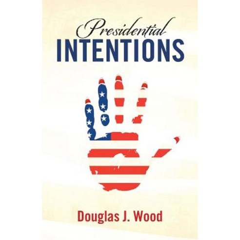 Presidential Intentions Paperback, Createspace Independent Publishing Platform