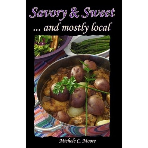 Savory & Sweet: And Mostly Local Paperback, Createspace Independent Publishing Platform