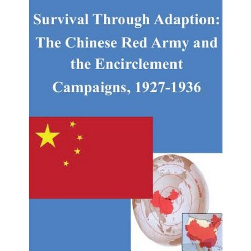 Survival Through Adaption: The Chinese Red Army and the Encirclement Campaigns 1927-1936 Paperback, Createspace Independent Publishing Platform