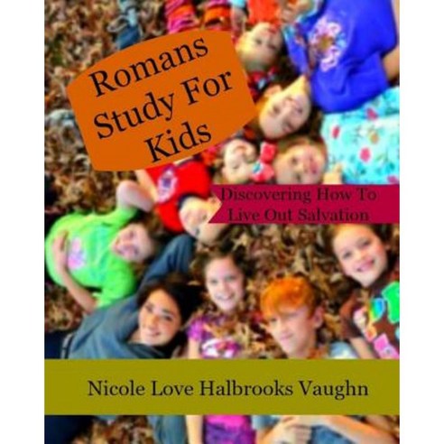 Romans Study for Kids: Discovering How to Live Out Salvation Paperback, Createspace Independent Publishing Platform