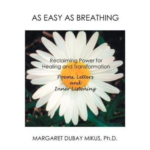 As Easy as Breathing: Reclaiming Power for Healing and Transformation Poems Letters and Inner Listening Paperback, iUniverse