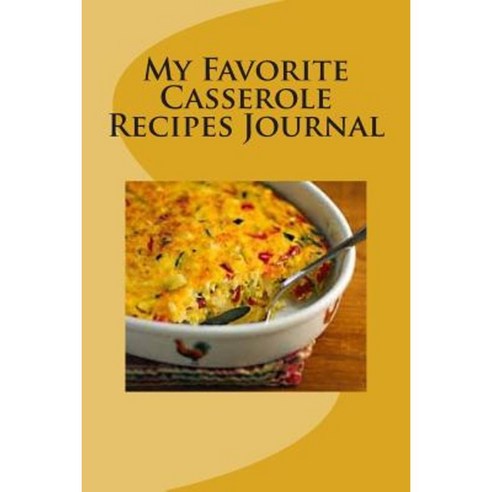 My Favorite Casserole Recipes: My Collection Paperback, Createspace Independent Publishing Platform