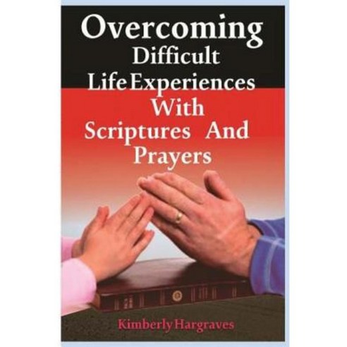 Overcoming Difficult Life Experiences with Scriptures and Prayers Paperback, Createspace Independent Publishing Platform