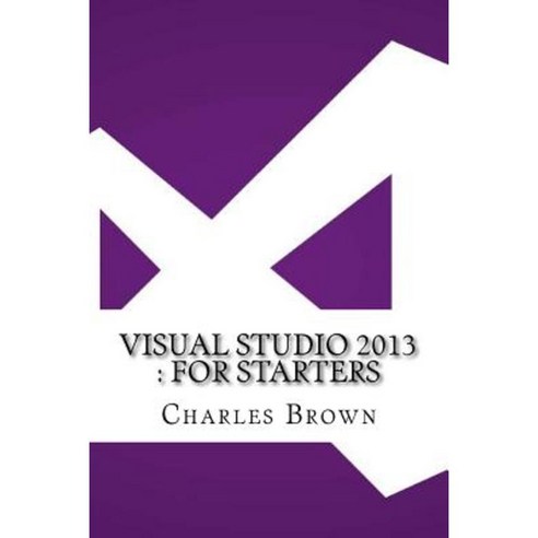 Visual Studio 2013: For Starters Paperback, Createspace Independent Publishing Platform