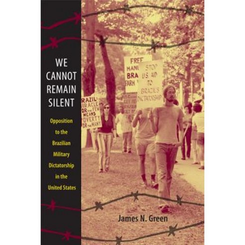 We Cannot Remain Silent: Opposition to the Brazilian Military Dictatorship in the United States Paperback, Duke University Press