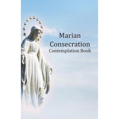 Marian Consecration Contemplation Book: Pondering and Growing in the Catholic Faith Paperback, Createspace Independent Publishing Platform