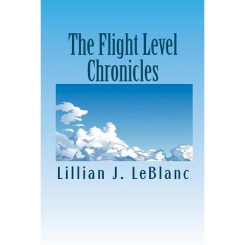 The Flight Level Chronicles: Interesting People Unique Places and a Special Airplane Paperback, Createspace Independent Publishing Platform