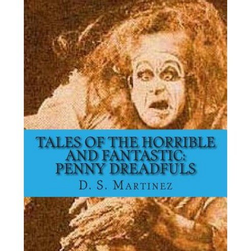 Tales of the Horrible and Fantastic: Penny Dreadfuls Paperback, Createspace Independent Publishing Platform