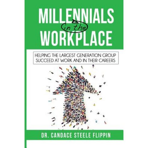 Millennials in the Workplace: Helping the Largest Generation Group Succeed at Work and in Their Careers Paperback, Candace Steele