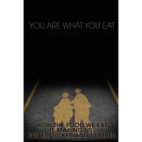 You Are What You Eat: How the Food We Eat Is Making Us Fatter Sicker and Dumber Paperback, Createspace Independent Publishing Platform