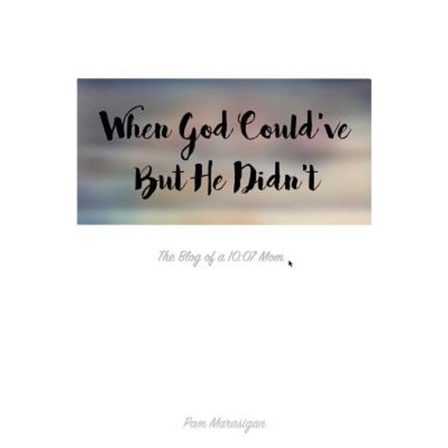 When God Could''ve But He Didn''t: The Blog of a 10:07 Mom Paperback, Createspace Independent Publishing Platform