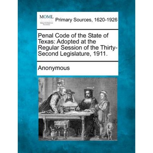 Penal Code of the State of Texas: Adopted at the Regular Session of the Thirty-Second Legislature 1911. Paperback, Gale, Making of Modern Law