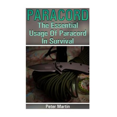 Paracord: The Essential Usage of Paracord in Survival: (Paracord Paracord Knots) Paperback, Createspace Independent Publishing Platform