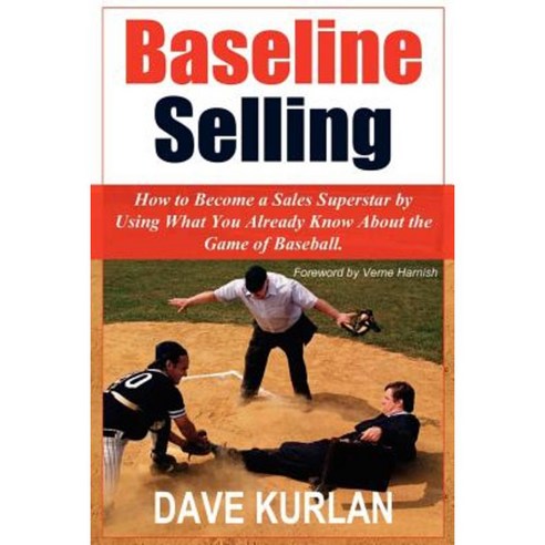 Baseline Selling: How to Become a Sales Superstar by Using What You Already Know about the Game of Baseball Paperback, Authorhouse