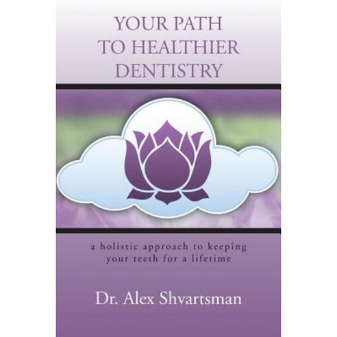 Your Path to Healthier Dentistry: A Holistic Approach to Keeping Your Teeth for a Lifetime Paperback, Authorhouse