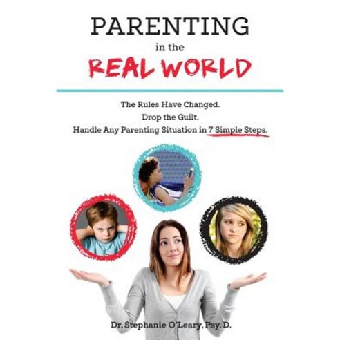 Parenting in the Real World: The Rules Have Changed. Drop the Guilt. Handle Any Parenting Situation in 7 Simple Steps. Paperback, Stephanie Oleary