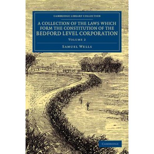 A Collection of the Laws which Form the Constitution of the Bedford Level Corporation - Volume 2, Cambridge University Press
