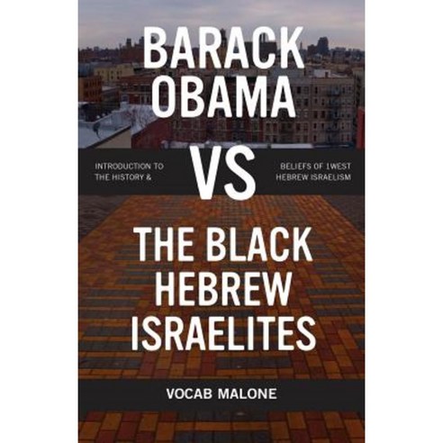 Barack Obama Vs the Black Hebrew Israelites: Introduction to the History & Beliefs of 1west Hebrew Israelism Paperback, Bookpatch LLC