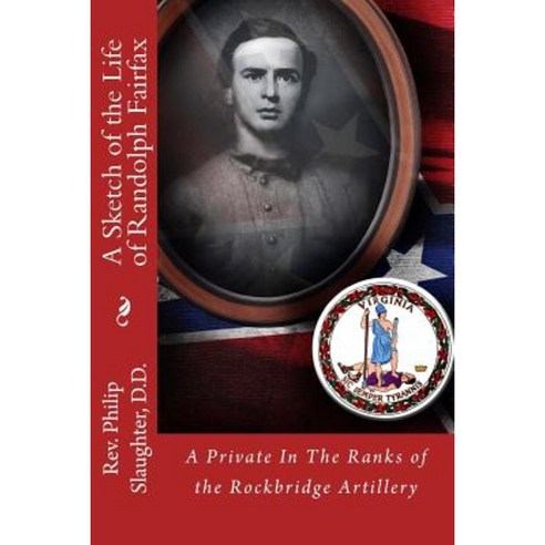 A Sketch of the Life of Randolph Fairfax: A Private in the Ranks of the Rockbridge Artillery Paperback, Createspace