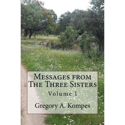 Messages from the Three Sisters: Volume I Paperback, Createspace Independent Publishing Platform